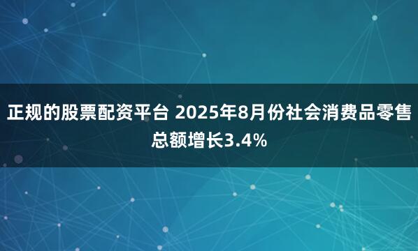 正规的股票配资平台 2025年8月份社会消费品零售总额增长3.4%